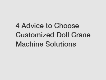 4 Advice to Choose Customized Doll Crane Machine Solutions