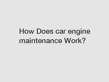 How Does car engine maintenance Work?