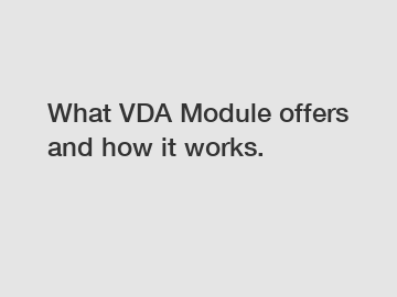 What VDA Module offers and how it works.