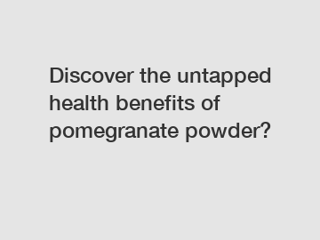 Discover the untapped health benefits of pomegranate powder?