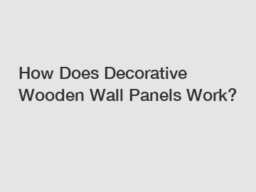 How Does Decorative Wooden Wall Panels Work?