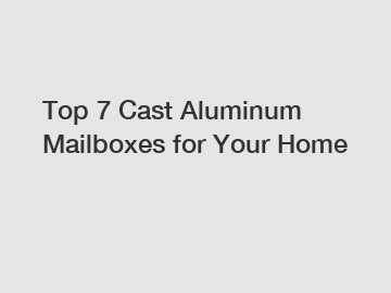Top 7 Cast Aluminum Mailboxes for Your Home