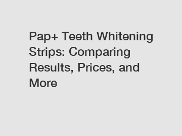 Pap+ Teeth Whitening Strips: Comparing Results, Prices, and More