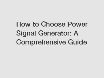 How to Choose Power Signal Generator: A Comprehensive Guide
