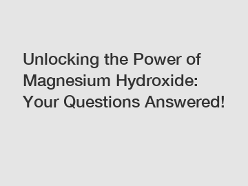 Unlocking the Power of Magnesium Hydroxide: Your Questions Answered!