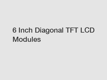 6 Inch Diagonal TFT LCD Modules