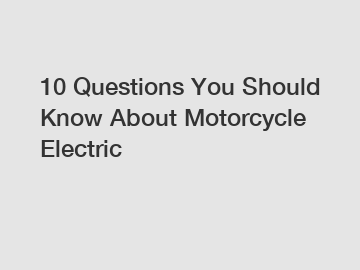 10 Questions You Should Know About Motorcycle Electric