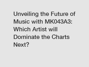 Unveiling the Future of Music with MK043A3: Which Artist will Dominate the Charts Next?