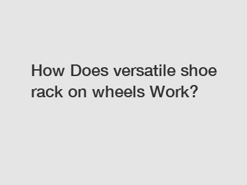 How Does versatile shoe rack on wheels Work?