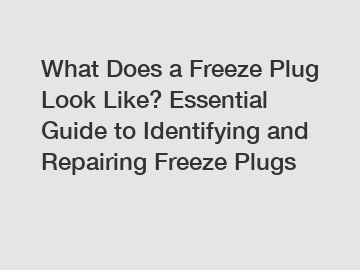 What Does a Freeze Plug Look Like? Essential Guide to Identifying and Repairing Freeze Plugs