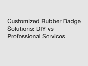 Customized Rubber Badge Solutions: DIY vs Professional Services