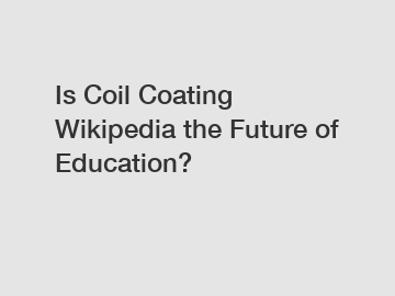 Is Coil Coating Wikipedia the Future of Education?