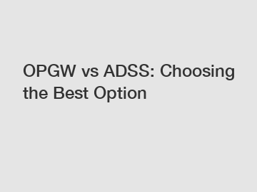 OPGW vs ADSS: Choosing the Best Option