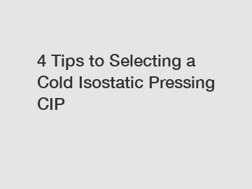 4 Tips to Selecting a Cold Isostatic Pressing CIP