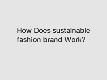 How Does sustainable fashion brand Work?