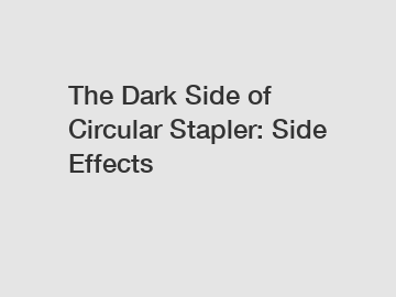 The Dark Side of Circular Stapler: Side Effects