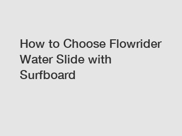 How to Choose Flowrider Water Slide with Surfboard