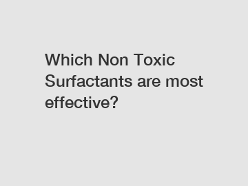 Which Non Toxic Surfactants are most effective?