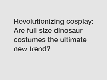 Revolutionizing cosplay: Are full size dinosaur costumes the ultimate new trend?