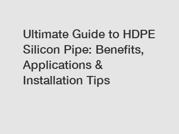 Ultimate Guide to HDPE Silicon Pipe: Benefits, Applications & Installation Tips