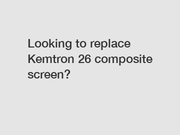 Looking to replace Kemtron 26 composite screen?