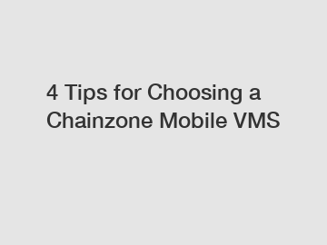 4 Tips for Choosing a Chainzone Mobile VMS