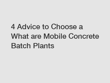 4 Advice to Choose a What are Mobile Concrete Batch Plants