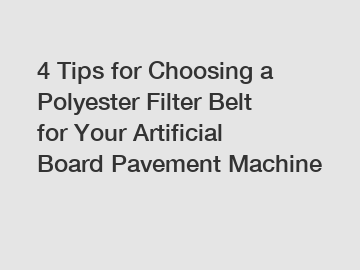 4 Tips for Choosing a Polyester Filter Belt for Your Artificial Board Pavement Machine