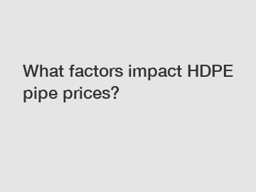 What factors impact HDPE pipe prices?