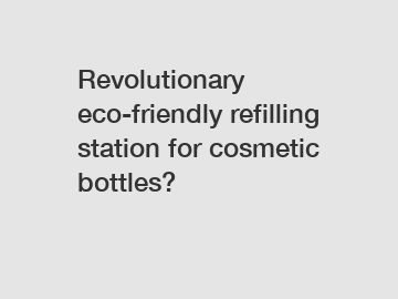 Revolutionary eco-friendly refilling station for cosmetic bottles?