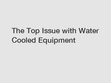 The Top Issue with Water Cooled Equipment