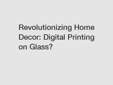 Revolutionizing Home Decor: Digital Printing on Glass?