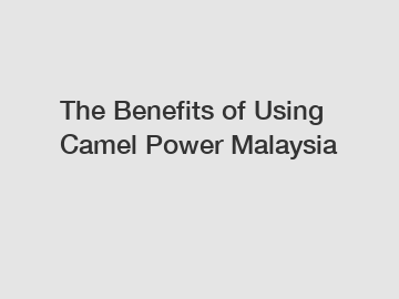 The Benefits of Using Camel Power Malaysia