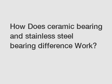 How Does ceramic bearing and stainless steel bearing difference Work?