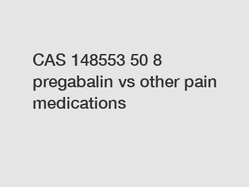 CAS 148553 50 8 pregabalin vs other pain medications