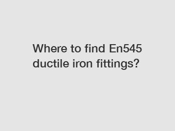 Where to find En545 ductile iron fittings?