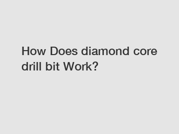 How Does diamond core drill bit Work?