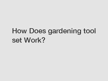 How Does gardening tool set Work?