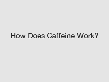 How Does Caffeine Work?