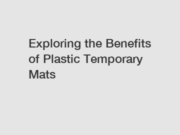Exploring the Benefits of Plastic Temporary Mats