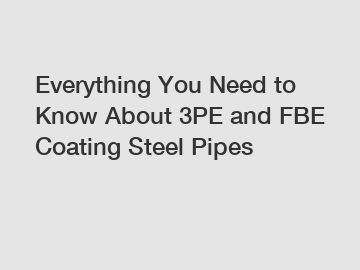 Everything You Need to Know About 3PE and FBE Coating Steel Pipes