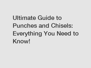 Ultimate Guide to Punches and Chisels: Everything You Need to Know!