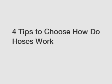4 Tips to Choose How Do Hoses Work