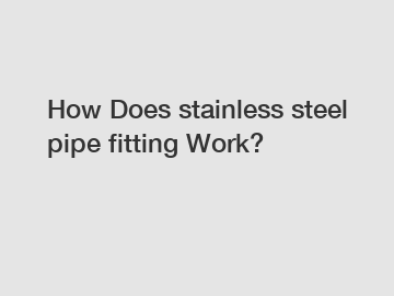 How Does stainless steel pipe fitting Work?