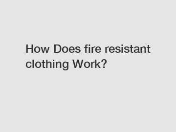 How Does fire resistant clothing Work?