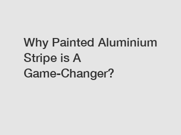 Why Painted Aluminium Stripe is A Game-Changer?