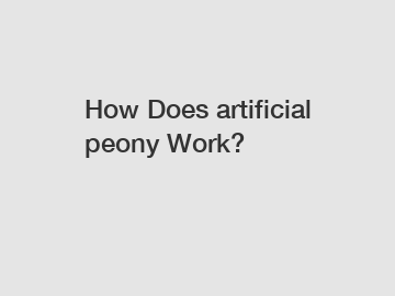 How Does artificial peony Work?