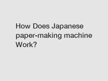 How Does Japanese paper-making machine Work?