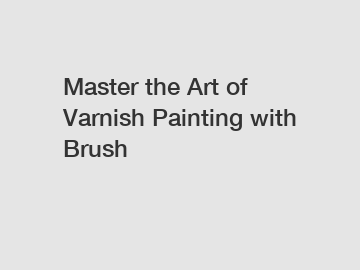 Master the Art of Varnish Painting with Brush