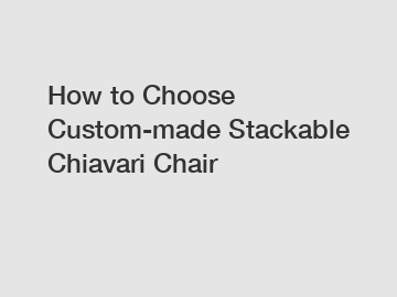 How to Choose Custom-made Stackable Chiavari Chair